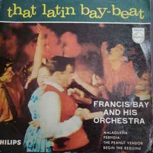 Francis Bay Et Son Orchestre - That Latin Bay Beat -  Malaguena / Perfidia / The Peanut Vendor / Begin The Beguine album cover