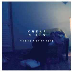 Find Me A Drink Home - Cheap Girls