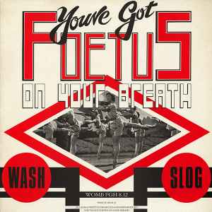 Wash & Slog - You've Got Foetus On Your Breath