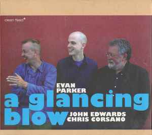 A Glancing Blow - Evan Parker / John Edwards / Chris Corsano