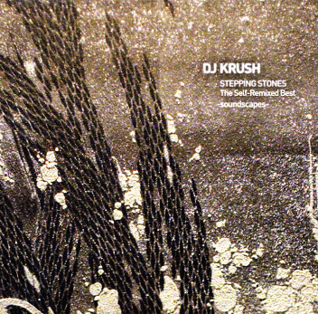 DJ Krush – Stepping Stones: The Self-Remixed Best -Soundscapes