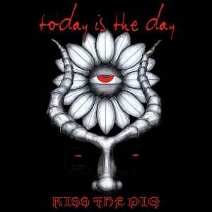 Kiss The Pig - Today Is The Day