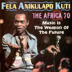 Fela Anikulapo Kuti & The Africa 70 – Music Is The Weapon Of The