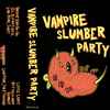Vampire Slumber Party - Vampire Slumber Party