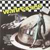 Waitresses* - I Could Rule The World If I Could Only Get The Parts