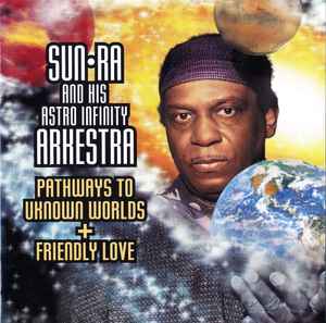 Pathways To Unknown Worlds + Friendly Love - Sun Ra And His Astro Infinity Arkestra