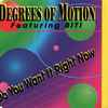 Degrees Of Motion Featuring Biti* - Do You Want It Right Now