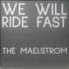 We Will Ride Fast - The Maelstrom