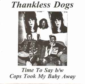 Thankless Dogs - Time To Say / Cops Took My Baby Away album cover