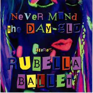 Rubella Ballet - Never Mind The Day-glo Here's Rubella Ballet album cover