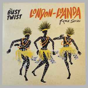 The Busy Twist - London Luanda Remix Series