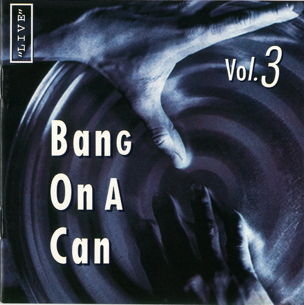 Bang On A Can – Live Vol. 3 (1994, CD) - Discogs