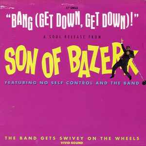 Bang (Get Down, Get Down)! / The Band Gets Swivey On The Wheels - Son Of Bazerk Featuring No Self Control And The Band