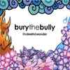 Bury The Bully - Life, Death & Wonder