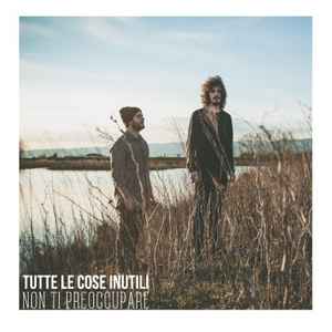 Tutte Le Cose Inutili – Non Ti Preoccupare (2018, CD) - Discogs