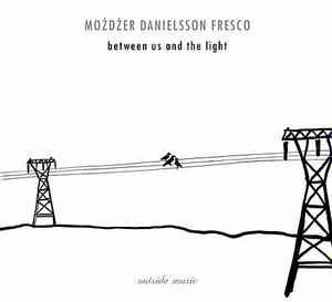 Możdżer Danielsson Fresco - Between Us And The Light