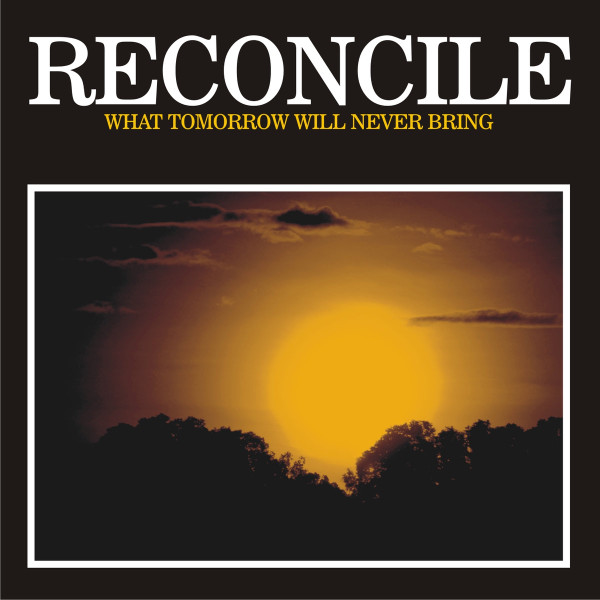 descargar álbum Reconcile - What Tomorrow Will Never Bring