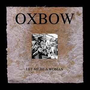 Let Me Be A Woman - Oxbow