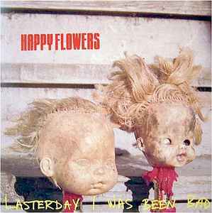 Lasterday I Was Been Bad - Happy Flowers