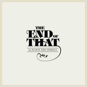 Plants And Animals – The End Of That (2012, Vinyl) - Discogs
