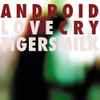 Tigersmilk - Android Love Cry