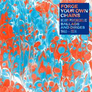 Forge Your Own Chains: Heavy Psychedelic Ballads And Dirges 1968-1974 - Various