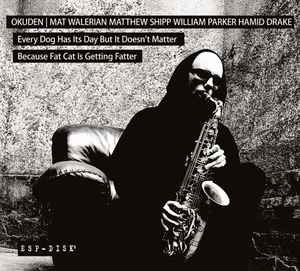 Every Dog Has Its Day But It Doesn't Matter Because Fat Cat Is Getting Fatter - Mat Walerian, Matthew Shipp, William Parker, Hamid Drake