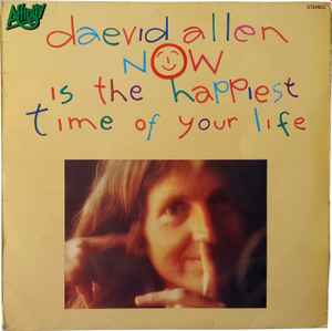Now Is The Happiest Time Of Your Life - Daevid Allen