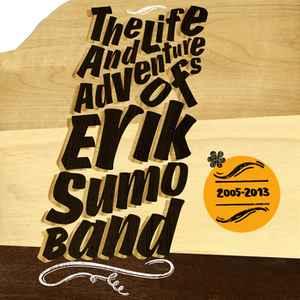 Erik Sumo Band - The Life And Adventures Of Erik Sumo Band (2005​-​2013) album cover