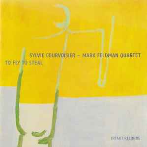 To Fly To Steal - Sylvie Courvoisier - Mark Feldman Quartet