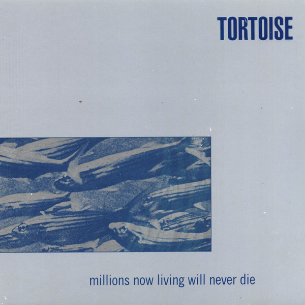 Tortoise - Millions Now Living Will Never Die | Releases