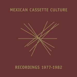 Various - Mexican Cassette Culture Recordings 1977-1982 album cover
