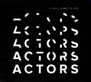 It Will Come To You - ACTORS