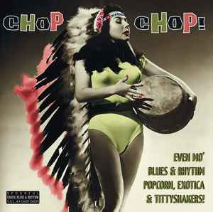 Chop Chop! (Even Mo' Blues & Rhythm, Popcorn, Exotica & Tittyshakers!) - Various