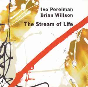 The Stream Of Life - Ivo Perelman / Brian Willson