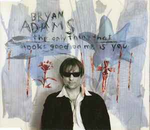 Bryan Adams – The Only Thing That Looks Good On Me Is You