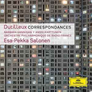 Correspondances - Dutilleux - Barbara Hannigan | Anssi Karttunen | Orchestre Philharmonique De Radio France | Esa-Pekka Salonen