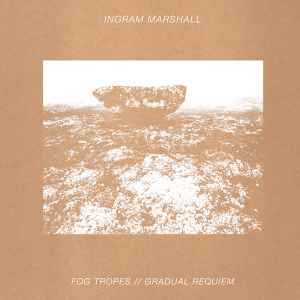 Fog Tropes / Gradual Requiem - Ingram Marshall