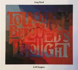 Touch My Beloved's Thought - Greg Ward & 10 Tongues