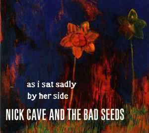 Nick Cave And The Bad Seeds As I Sat Sadly By Her Side 2001