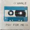 Whale - Pay For Me