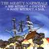 The Mighty Narwhale - A Ship Without A Country, A Mast Without A Sail