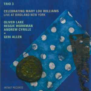 Celebrating Mary Lou Williams - Live At Birdland New York - Trio 3 + Geri Allen