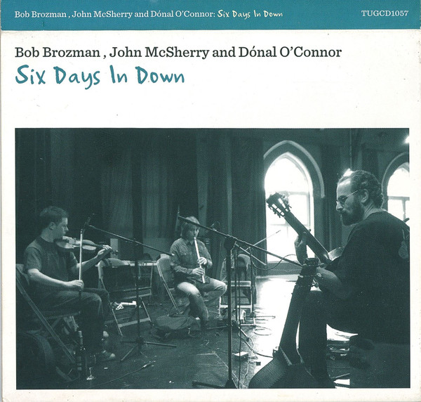 Bob Brozman, John McSherry And Dónal O'Connor - Six Days In Down on Discogs