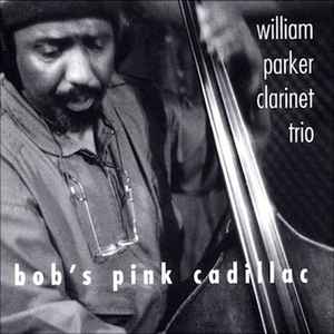 Bob's Pink Cadillac - William Parker Clarinet Trio