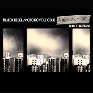 Black Rebel Motorcycle Club - American X: Baby 81 Sessions | Releases |  Discogs