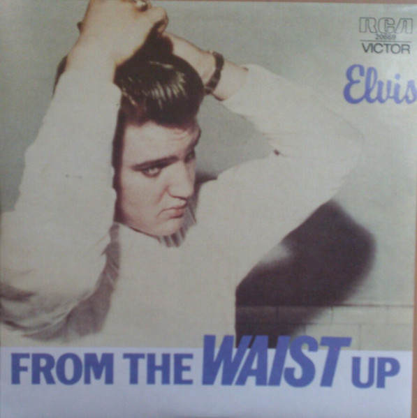 Elvis Presley – From The Waist Up (1984, Vinyl) - Discogs