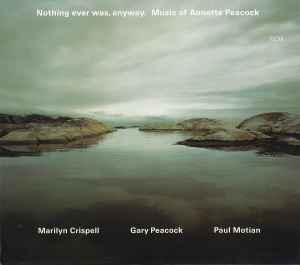 Nothing Ever Was, Anyway. Music Of Annette Peacock - Marilyn Crispell / Gary Peacock / Paul Motian