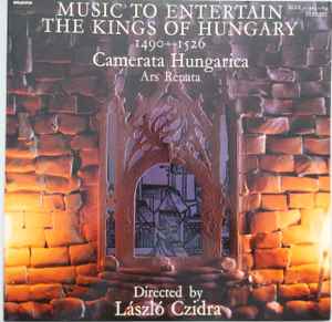 Camerata Hungarica - Music To Entertain The Kings Of Hungary 1490-1526 album cover