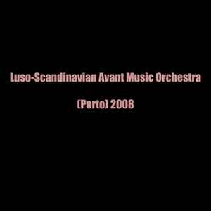 Luso-Scandinavian Avant Music Orchestra - (Porto) 2008 album cover